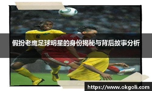 假扮老鹰足球明星的身份揭秘与背后故事分析